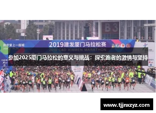 参加2025厦门马拉松的意义与挑战：探索跑者的激情与坚持