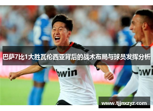 巴萨7比1大胜瓦伦西亚背后的战术布局与球员发挥分析