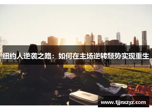 纽约人逆袭之路：如何在主场逆转颓势实现重生
